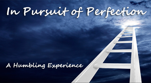 In Pursuit of Perfection: A Humbling Experience